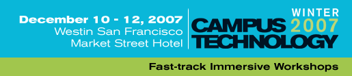 Campus Technology 2007 Winter Conference - Fast-track Immersive Workshops